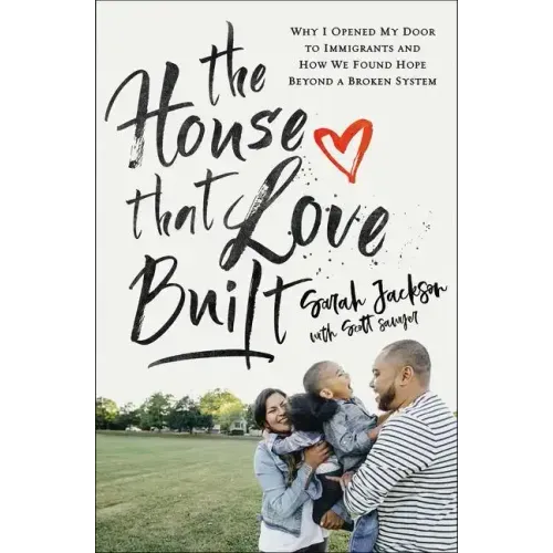 The House That Love Built: Why I Opened My Door to Immigrants and How We Found Hope Beyond a Broken System - Paperback