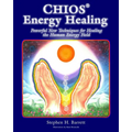 Chios Energy Healing: Powerful New Techniques for Healing the Human Energy Field
