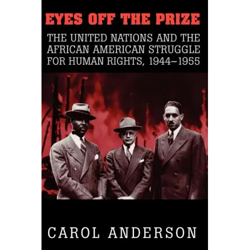 Eyes Off the Prize: The United Nations and the African American Struggle for Human Rights, 1944 1955 - Paperback