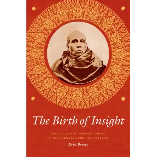 The Birth of Insight: Meditation, Modern Buddhism, and the Burmese Monk Ledi Sayadaw - Paperback