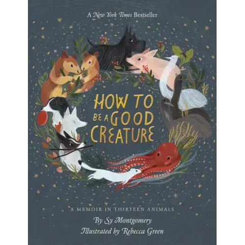 How to Be a Good Creature: A Memoir in Thirteen Animals - Hardcover