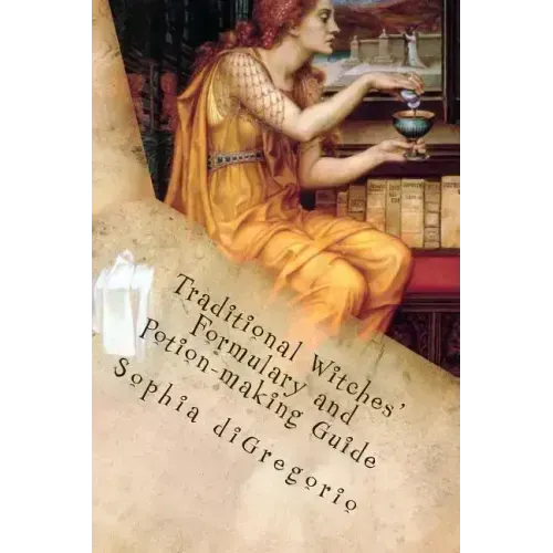 Traditional Witches' Formulary and Potion-making Guide: Recipes for Magical Oils, Powders and Other Potions - Paperback