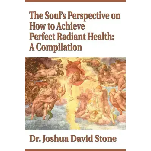 The Soul's Perspective on How to Achieve Perfect Radiant Health: A Compilation - Paperback