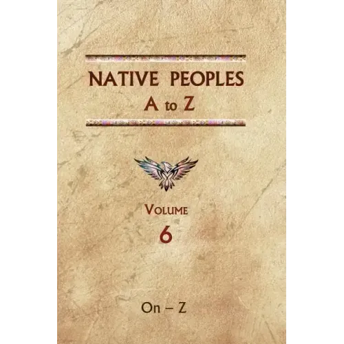 Native Peoples A to Z (Volume Six): A Reference Guide to Native Peoples of the Western Hemisphere - Hardcover