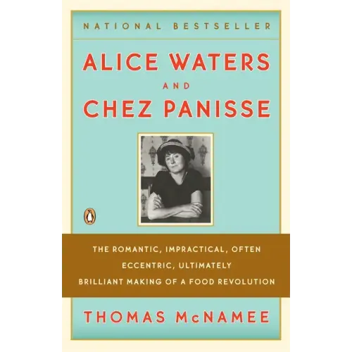 Alice Waters and Chez Panisse: The Romantic, Impractical, Often Eccentric, Ultimately Brilliant Making of a Food Revolution - Paperback