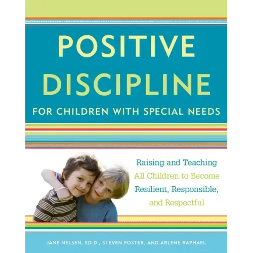Positive Discipline for Children with Special Needs: Raising and Teaching All Children to Become Resilient, Responsible, and Respectful - Paperback