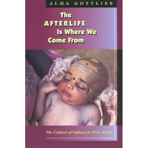 The Afterlife Is Where We Come from: The Culture of Infancy in West Africa - Paperback