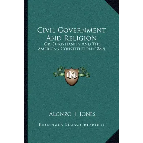 Civil Government and Religion: Or Christianity and the American Constitution (1889) - Paperback