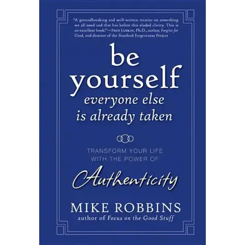 Be Yourself, Everyone Else Is Already Taken: Transform Your Life with the Power of Authenticity - Hardcover