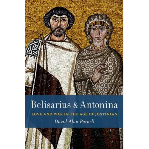 Belisarius & Antonina: Love and War in the Age of Justinian - Hardcover