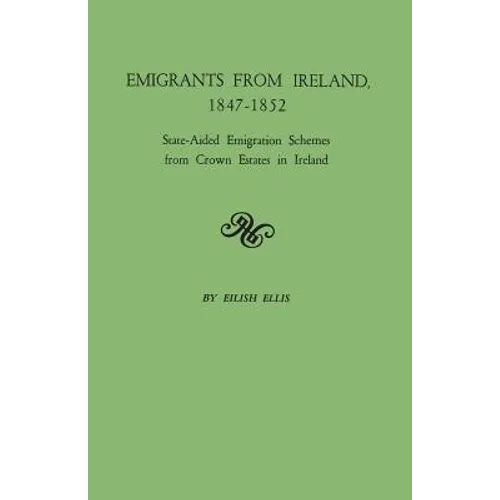 Emigrants from Ireland, 1847-1852: State-Aided Emigration Schemes from Crown Estates in Ireland. Originally Published in Analecta Hibernica, No. 22, - Paperback