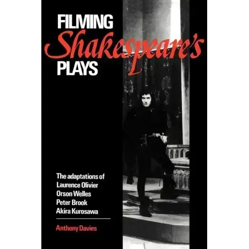 Filming Shakespeare's Plays: The Adaptations of Laurence Olivier, Orson Welles, Peter Brook, and Akira Kurosawa - Paperback