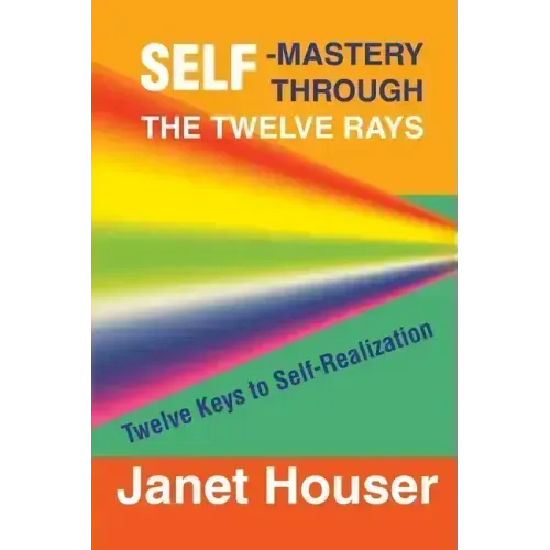 Self-Mastery Through the Twelve Rays: Twelve Keys to Self-Realization - Paperback