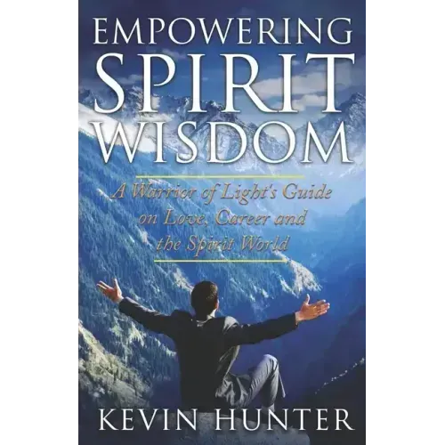 Empowering Spirit Wisdom: A Warrior of Light's Guide on Love, Career and the Spirit World - Paperback