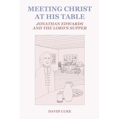 Meeting Christ at his Table: Jonathan Edwards and the Lord's Supper - Paperback