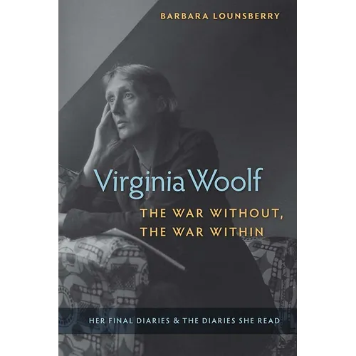 Virginia Woolf, the War Without, the War Within: Her Final Diaries and the Diaries She Read - Hardcover
