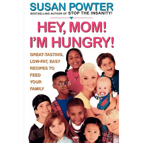 Hey Mom! I'm Hungry!: Great-Tasting, Low-Fat, Easy Recipes to Feed Your Family