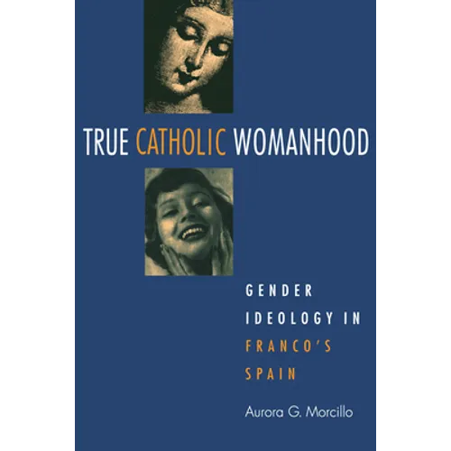 True Catholic Womanhood: Gender Ideology in Franco's Spain - Paperback