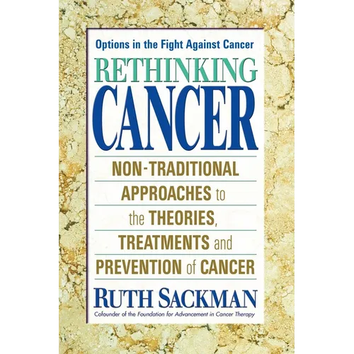 Rethinking Cancer: Non-Traditional Approaches to the Theories, Treatments and Preventions of Cancer - Paperback