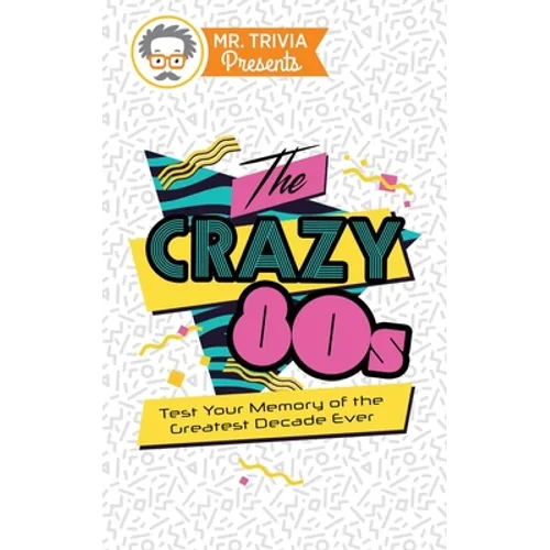 Mr. Trivia Presents: The Crazy 80s: Test Your Memory of the Greatest Decade Ever - Paperback