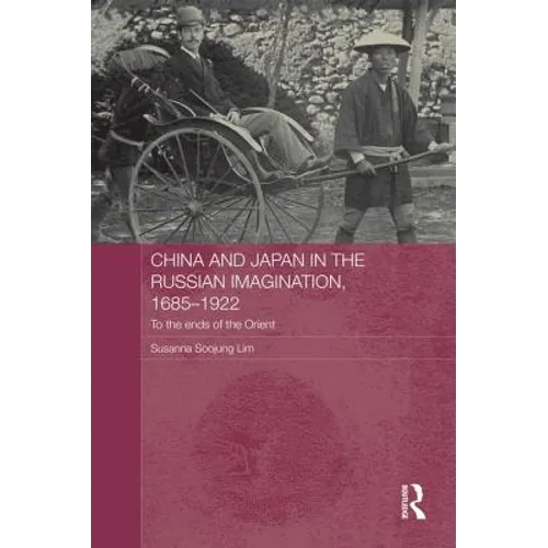 China and Japan in the Russian Imagination, 1685-1922: To the Ends of the Orient - Paperback