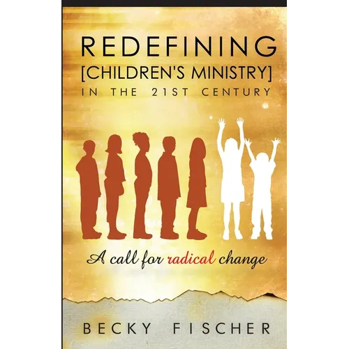 Redefining Children's Ministry in the 21st Century: A Call for Radical Change! - Paperback