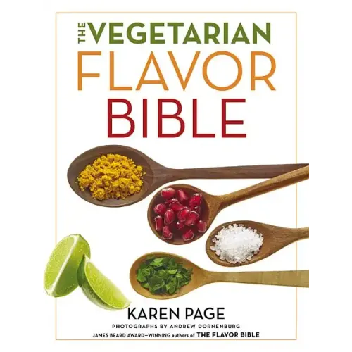 The Vegetarian Flavor Bible: The Essential Guide to Culinary Creativity with Vegetables, Fruits, Grains, Legumes, Nuts, Seeds, and More, Based on the - Hardcover