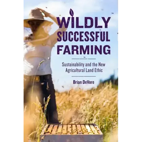Wildly Successful Farming: Sustainability and the New Agricultural Land Ethic - Hardcover