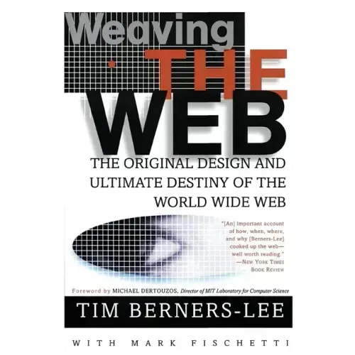 Weaving the Web: The Original Design and Ultimate Destiny of the World Wide Web - Paperback