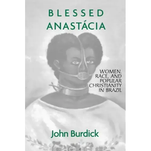 Blessed Anastacia: Women, Race and Popular Christianity in Brazil - Paperback