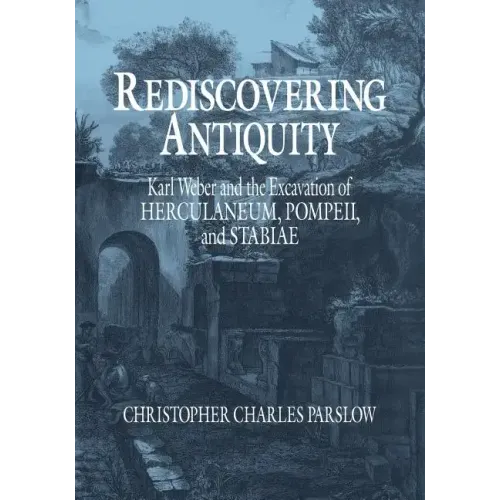 Rediscovering Antiquity: Karl Weber and the Excavation of Herculaneum, Pompeii and Stabiae - Paperback