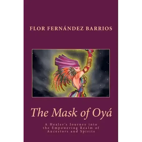 The Mask of Oya: A Healer's Journey into the Empowering Realm of Ancestors and Spirits - Paperback