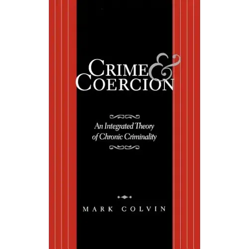Crime and Coercion: An Integrated Theory of Chronic Criminality - Hardcover