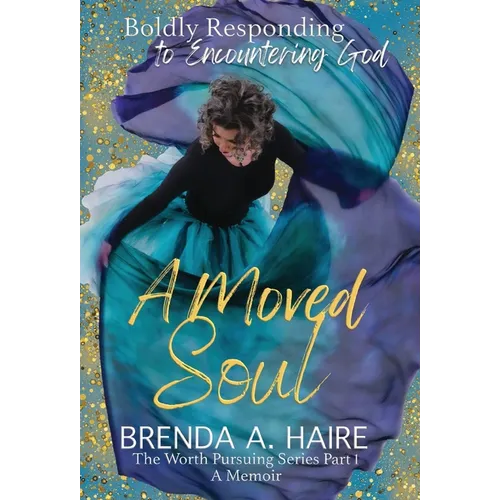 A Moved Soul: Boldly Responding to Encountering God (A Memoir) - Hardcover
