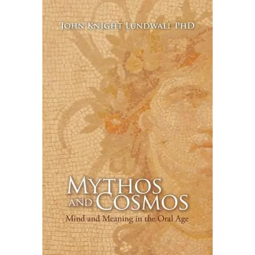 Mythos and Cosmos: Mind and Meaning in the Oral Age - Paperback