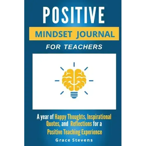 Positive Mindset Journal For Teachers: Year of Happy Thoughts, Inspirational Quotes, and Reflections for a Positive Teaching Experience (Academic Edit - Paperback