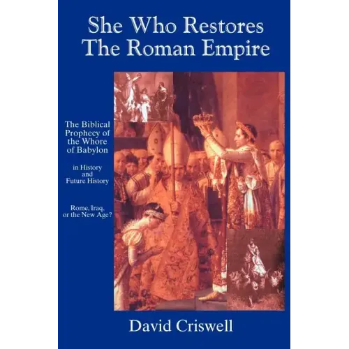 She Who Restores the Roman Empire: The Biblical Prophecy of the Whore of Babylon - Paperback