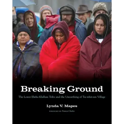 Breaking Ground: The Lower Elwha Klallam Tribe and the Unearthing of Tse-Whit-Zen Village - Paperback