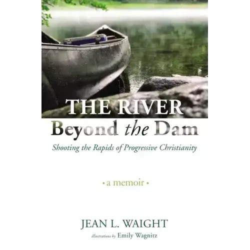 The River Beyond the Dam: Shooting the Rapids of Progressive Christianity: A Memoir - Paperback