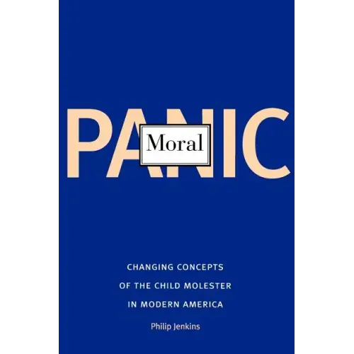 Moral Panic: Changing Concepts of the Child Molester in Modern America - Paperback