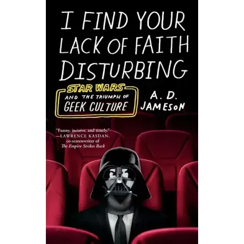 I Find Your Lack of Faith Disturbing: Star Wars and the Triumph of Geek Culture - Paperback