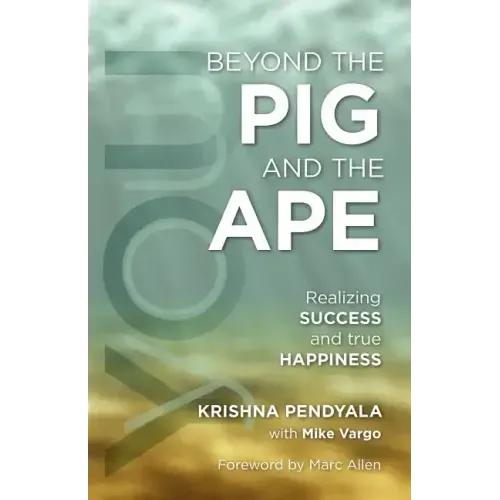 Beyond the PIG and the APE: Realizing SUCCESS and true HAPPINESS - Paperback