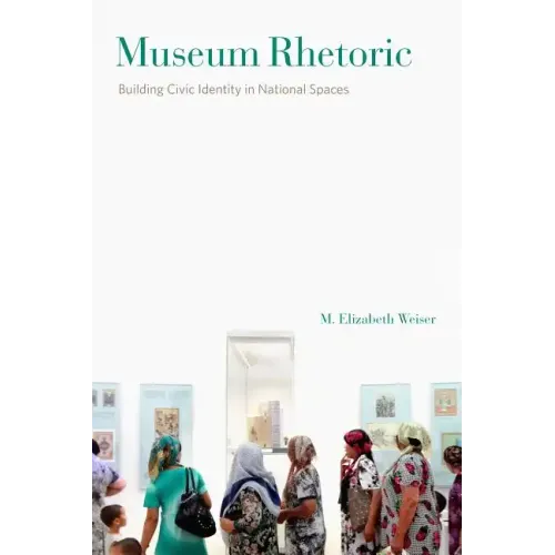 Museum Rhetoric: Building Civic Identity in National Spaces - Paperback
