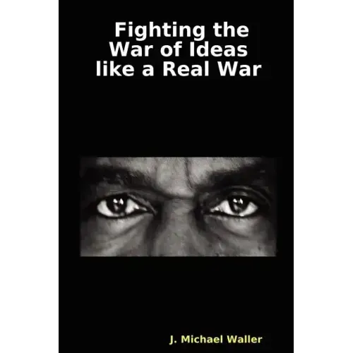 Fighting the War of Ideas Like a Real War - Paperback