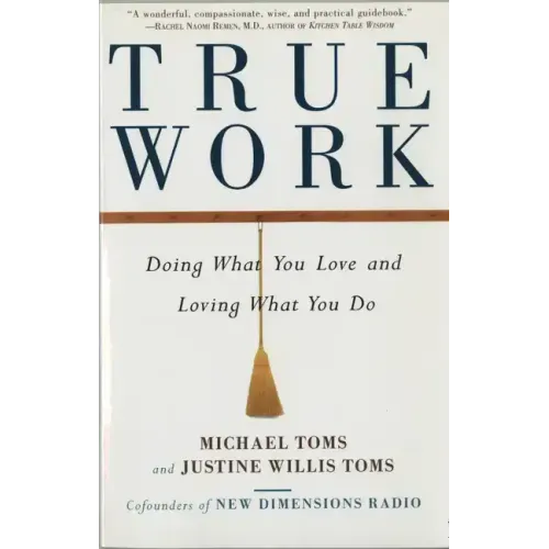 True Work: Doing What You Love and Loving What You Do - Paperback