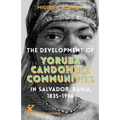 The Development of Yoruba Candomble Communities in Salvador, Bahia, 1835-1986