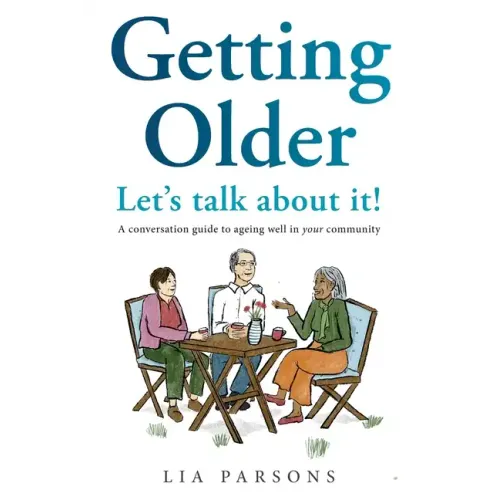 Getting Older - Let's Talk About It!: A conversation guide to ageing well in your community - Paperback