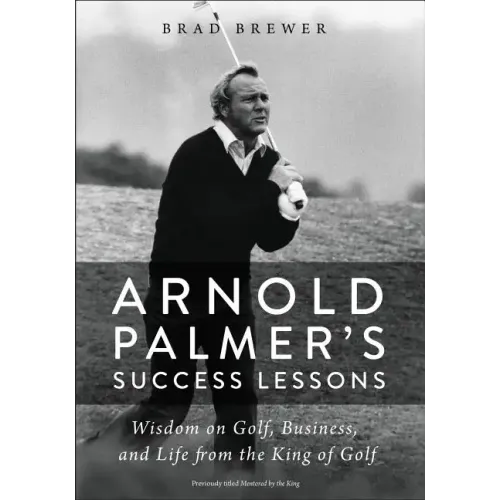 Arnold Palmer's Success Lessons: Wisdom on Golf, Business, and Life from the King of Golf - Paperback