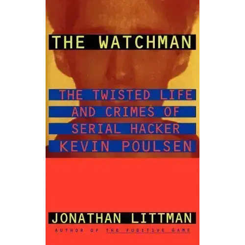 The Watchman: The Twisted Life and Crimes of Serial Hacker Kevin Poulsen - Hardcover