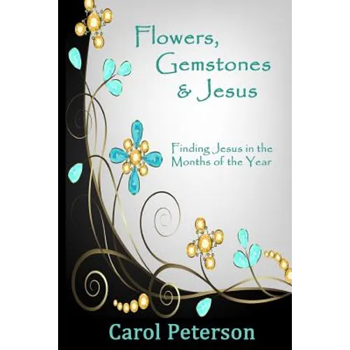 Flowers, Gemstones & Jesus: Finding Jesus in the Months of the Year - Paperback